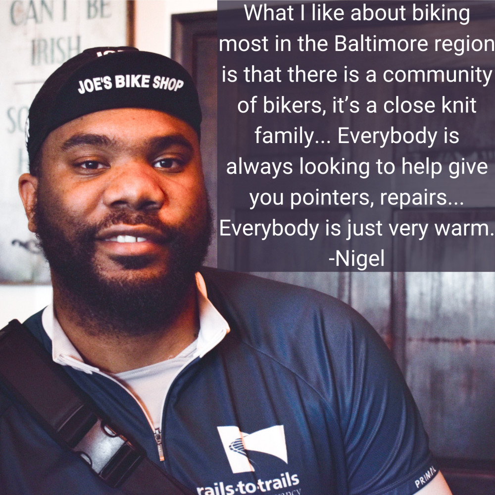 Man with hat and quote "What I like about biking most in the Baltimore region is that there is a community of bikers, it's a close knit family... Everyone is always looking to help give you pointers, repairs... Everyone is just very warm. - Nigel"